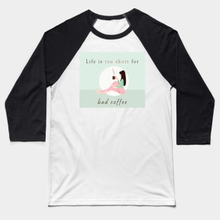 Life is too short for bad coffee Baseball T-Shirt